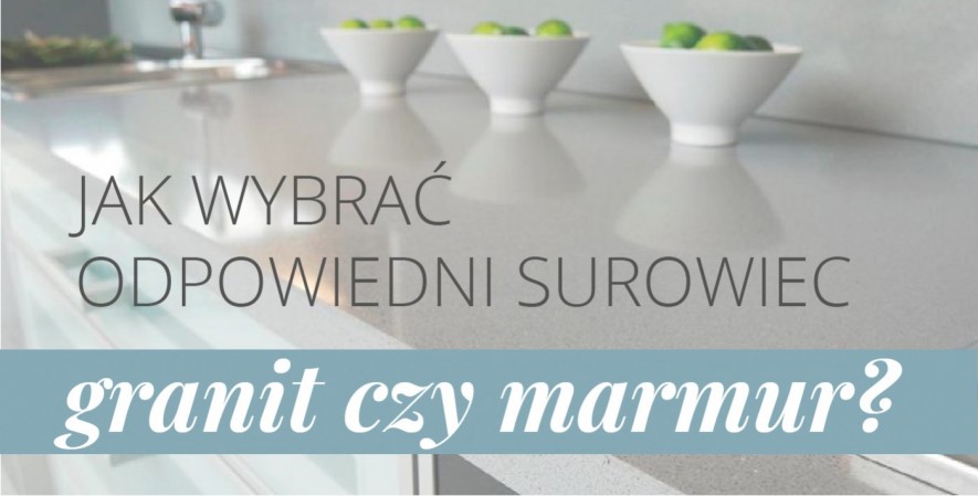 Jak wybrać odpowiedni surowiec - granit czy marmur?
